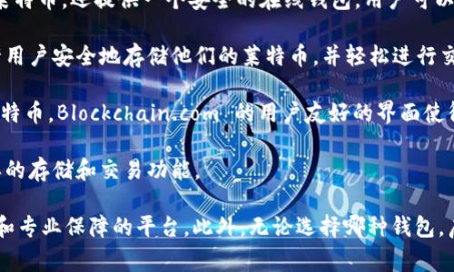 是的，莱特币（Litecoin）有多个在线钱包支持存储和交易。在线钱包通常是通过网页或应用程序提供服务，使得用户能够方便地存取他们的莱特币。以下是一些受欢迎的莱特币在线钱包：

1. **Coinbase**：作为一个知名的加密货币交易所，Coinbase 不仅允许用户交易莱特币，还提供一个安全的在线钱包。用户可以使用 Coinbase 的平台存储、发送和接收莱特币。

2. **Binance**：Binance 也是一个大型加密货币交易所，提供在线钱包服务，允许用户安全地存储他们的莱特币，并轻松进行交易。

3. **Blockchain.com**：这个钱包允许用户创建账户后，管理多种加密货币，包括莱特币。Blockchain.com 的用户友好的界面使得新手也能轻松上手。

4. **Litevault**：Litevault 是一个专门为莱特币用户设计的在线钱包，提供简单的存储和交易功能。

选择在线钱包时，建议用户考虑安全性、隐私保护和用户体验，尽量选择有良好口碑和专业保障的平台。此外，无论选择哪种钱包，启用两步验证（2FA）等安全措施，以及定期备份私钥，都是保护数字资产的重要做法。