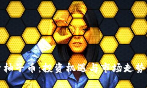 探索柚子币:投资机遇与市场走势分析