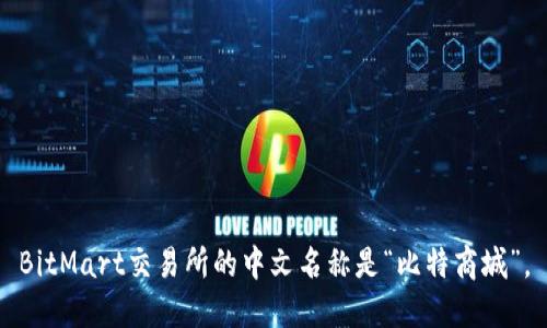 BitMart交易所的中文名称是“比特商城”。