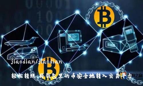 jiaodian/jiaodian

轻松转账：将钱包里的币安全地转入交易平台