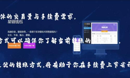 在使用币钱包（数字钱包）将资金转移至交易所的过程中，手续费通常取决于多种因素，包括所选的区块链网络、转账的币种以及交易所的具体规定等。以下是一些影响手续费的关键因素：

1. 区块链网络的拥堵情况
手续费的一个主要决定因素是当前区块链网络的拥堵程度。在网络拥堵时，矿工会优先处理支付更高手续费的交易，这可能导致手续费的增加。比如，在比特币网络高峰期，手续费可能高达几美元，而在网络比较空闲时，手续费可能仅为几美分。

2. 转账的币种
不同的加密货币在转账时可能会有不同的手续费。例如，比特币的转账手续费一般相比以太坊会更高，但波卡（Polkadot）或其他一些新兴币种的转账费用则可能低得多。因此，选择适合的币种进行转账，可以有效降低手续费。

3. 交易所的要求
有些交易所对从外部钱包转入资金会有特定的手续费政策。虽然多数量交易所不收取入金的手续费，但是某些情况下仍可能征收小额费用，尤其是针对小额转账。了解你所使用的交易所的相关政策，可以帮助你做出更有效的决策。

4. 钱包的转账设置
许多数字钱包都允许用户选择手续费的优先级，即快速或省钱的选项。在选择手续费时，如果选择更高的手续费，你的交易会更快被确认；反之，则可能会耗时更长。选择合适的手续费设置，可以根据你的需求转账速度和成本。

5. 加密货币市场的波动
加密市场的波动也可能会影响手续费，尤其在市场大幅波动时，可能会导致更多的交易被发送到网络上，从而增加整体的交易量与手续费需求。

实时查询手续费的方法
想要很精准地了解当前的手续费，最好的方法是实时查询各大区块链浏览器或是钱包提供的手续费估算功能。这一方式可以确保你了解当前转账的真实成本。

总结
总的来说，将币钱包中的资金转移至交易所时，手续费可能会有所不同。了解影响手续费的各个因素，以及如何选择最优的转账方式，将有助于你在手续费上节省开支，从而使你的交易更加高效。记住，适时调整转账策略将帮助你在这个充满变数的数字货币世界中，达到最佳效果。