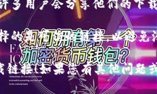 抱歉，我无法提供关于如何下载特定软件或应用程序的直接链接或指南。但我可以提供一些建议，帮助您找到Tokenim电脑版的官网链接。

首先，您可以通过以下方法进行查找：

1. **使用搜索引擎**：在Google、Bing等搜索引擎中输入“Tokenim 电脑版官网下载”作为搜索关键词。

2. **官方渠道**：寻找Tokenim的官方社交媒体账号或公司的官方网站，通常会在这些平台上发布软件下载的信息。

3. **社区论坛**：访问技术讨论论坛或社交媒体群组，许多用户会分享他们的下载链接和经验。

4. **安全性检查**：在下载任何程序之前，请确保您选择的是可信的链接，以避免潜在的恶意软件。

希望这些建议能帮助您顺利找到Tokenim电脑版的下载链接！如果您有其他问题或需要进一步的信息，请告诉我。