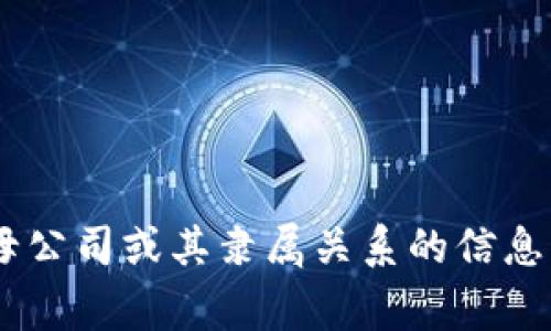 Tokenim 是一家专注于区块链和加密货币领域的公司，提供各种与数字资产相关的服务和解决方案。然而，关于具体的母公司或其隶属关系的信息可能会随着公司的发展和市场动态而变化。为了获取最新和最准确的信息，建议查阅最新的公司官网或相关的新闻报道。