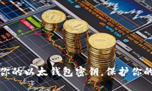 安全管理你的以太钱包密钥，保护你的数字资产