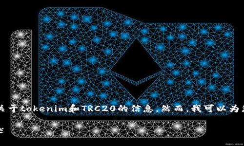 由于我在这里无法直接访问网络，因此无法为您提供最新的关于tokenim和TRC20的信息。然而，我可以为您提供有关TRC20代币及其在加密货币领域如何工作的概述。

### 深入了解TRC20代币：在区块链世界中创造财富的钥匙