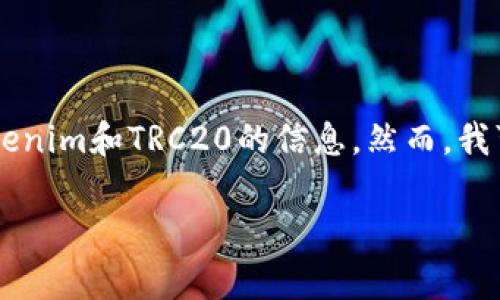 由于我在这里无法直接访问网络，因此无法为您提供最新的关于tokenim和TRC20的信息。然而，我可以为您提供有关TRC20代币及其在加密货币领域如何工作的概述。

### 深入了解TRC20代币：在区块链世界中创造财富的钥匙