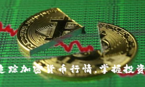 实时追踪加密货币行情,掌握投资先机!
