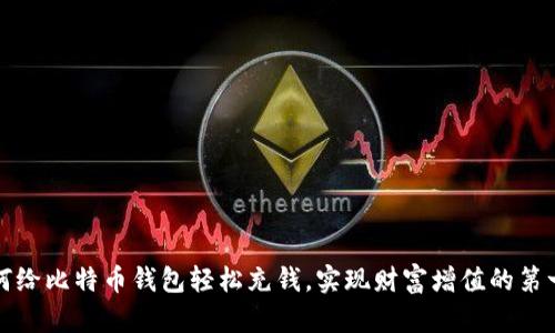 如何给比特币钱包轻松充钱，实现财富增值的第一步