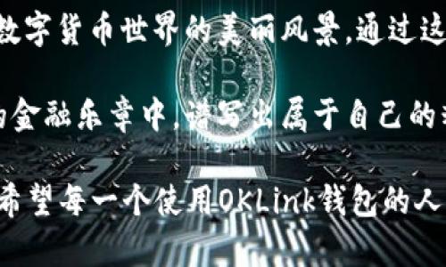    探索原来OKLink钱包的无尽可能性：实现资产自由的数字钱包之旅  / 

 guanjianci  OKLink钱包, 数字资产, 区块链技术  /guanjianci 

 1. OKLink钱包的兴起与背景 

 在当今科技飞速发展的时代，数字货币已经深入人心，成为了新时代资金流动的主角。而在这场虚拟资产的革命中，strongOKLink钱包/strong如同晨曦中的明珠，凭借其独特的设计理念与强大的功能，引领着用户走进数字资产的全新世界。 

 诞生于全球知名的数字资产交易平台OKEx，strongOKLink钱包/strong致力于为用户提供安全、便捷的数字资产存储和管理解决方案。在区块链技术的支撑下，OKLink钱包不仅仅是一个简单的钱包工具，更是一座通往数字未来的桥梁，让每一个拥有梦想的人都能够在这里找到实现资产自由的机会。

 2. 钱包的设计哲学：安全与便捷 

 OKLink钱包的设计哲学可追溯到人类对安全感的追求。在这个充满变幻与不确定性的数字世界中，用户对资产安全的关注高于一切。因此，OKLink钱包采用了顶尖的加密技术和多重安全机制，确保用户的资产如同牢不可破的城堡，屹立于风雨之中。 

 除了安全性，便捷性同样是OKLink钱包的核心竞争力。界面简洁清晰，无论是新手还是资深玩家，都能够轻松上手。想象一下，你在晨雾中轻松走过的老桥，既稳固又妥帖，这正是OKLink钱包为用户所提供的体验。用户只需轻轻一按，便可快速完成资产的转账，仿佛在指尖舞动的数字精灵，让繁琐的操作变得简单无比。

 3. 数字资产管理的全新视角 

 使用OKLink钱包，用户能够以全新的视角管理自己的数字资产，俨然一位掌控着时代脉搏的金融未来主义者。除了支持主流数字货币的存储与交易，OKLink钱包还具备丰富的功能。例如，用户可以随时随地查看资产的实时行情，轻松掌握市场动态，仿佛长在指尖的智能助手，将时光的无情沉淀于掌控之中。 

 除此之外，OKLink钱包的交易记录清晰可见，让每一次资金的流动都如同璀璨的星辰般闪耀。用户可随时回溯每一笔交易，明确资金的去向与归属，犹如在明亮的夜空下查看每颗星星的轨迹，轻松洞悉自己的财务状况。

 4. 文化融合与全球视野 

 在一个地球村的时代，文化的融合与交流成为了不可阻挡的潮流。OKLink钱包不仅支持多种语言，还吸纳了全球不同地区用户的金融需求与习惯，力求打破时区与国界的限制。当你打开这款钱包，仿佛置身于一场跨越语言与文化的盛宴，带你领略来自五湖四海的精彩资产世界。 

 想象一下，当你在炎炎夏日的沙滩上，轻松使用OKLink钱包进行跨国转账时，那种快捷与便捷的感觉，就像是海浪轻拍岸边，带来的流畅与愉悦。无论你身在何处，OKLink钱包都在为你的资产保驾护航，让你在全球范围内自由探索所有可能。

 5. 展望未来：数字货币的无限可能 

 随着数字货币的不断发展，市场的潜力以及机遇愈发广阔。而OKLink钱包，也在这一快速变化的环境中不断进化，致力于为用户提供更多的功能与服务。 

 展望未来，我们有理由相信，随着区块链技术的不断完善与应用场景的逐步扩大，OKLink钱包必将成为更多用户的资产管理首选。携手这个数字钱包，用户不仅能够守护自己的财富，更能够积极参与到数字经济的潮流中，开辟属于自己的财富新天地，仿佛耕耘于一片富饶的数字田野，收获无限可能。

 6. 结语：拥抱改变，迎接未来 

 在数字经济的浪潮中，每个人都有机会实现资产的自由与增长。strongOKLink钱包/strong将成为助力每一个梦想的有力工具，带领你领略数字货币世界的美丽风景。通过这个钱包，我们不再被地理与时间的限制所束缚，能够自由交易、自由交流、自由创造，尽情享受数字时代带来的便利。

 让我们一起拥抱这个充满希望与无限可能的时代，携手OKLink钱包，共同迈向未来，让每一次资金的流动都成为实现梦想的开始，在这个新的金融乐章中，谱写出属于自己的精彩篇章！ 

此时此刻，或许你已经对原来OKLink钱包有了更深的理解与认识，如何在这个数字化世界中找到属于自己的位置，每一步都值得深思与探索。希望每一个使用OKLink钱包的人，都能够在这条旅程中收获满满，走向属于自己的光明未来。