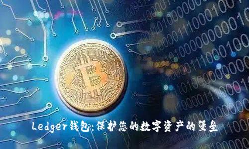Ledger钱包：保护您的数字资产的堡垒