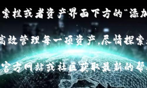 删除imToken钱包中的币种是一项相对简单的操作，下面将详细介绍如何在imToken钱包中删除币种的步骤，确保您能够顺利完成这个操作。

第一步：打开imToken钱包
首先，您需要在您的手机上找到imToken钱包的应用图标，轻触它以打开应用。确保您已经用您的密码或指纹等方式成功登录，以便进入您的钱包界面。

第二步：进入钱包界面
在登录后，您将进入imToken的主界面。在这个界面上，您可以看到您的资产组合，包含以太坊、比特币及其他代币等。在这里，您可以查看到自己持有的所有币种和相关资产信息。

第三步：选择要删除的币种
在资产页面，向下滚动，查找您想要删除的币种。每个币种旁边都有一个“更多”按钮，轻触以展开选项。确保您仔细查看每一个币种，因为不小心删除了不想删除的币种是很常见的错误。

第四步：点击删除或隐藏
选择您想要删除的币种后，系统会弹出一个信息框，提示您是否真的要删除该币种。imToken中的币种其实是“隐藏”而不是完全删除，因此您可以放心操作。通常会有“隐藏”选项，直接选择该选项。这样，该币种将不再出现在您的资产列表中，但该币种的信息和交易记录仍会保留在钱包中。

第五步：确认操作
在确认删除或隐藏操作后，imToken可能会要求您再次确认这一操作，以防止误操作。如果您确定无误，点击“确认”或“是”的选项。完成后，该币种将不再出现在您的资产列表中，您可以继续使用钱包的其他功能。

第六步：检查资产列表
最后，返回到资产界面，您将看到您已经选择隐藏的币种不再出现，这样可以帮助您整理您的钱包资产，更加清晰地管理自己的数字资产。

注意事项
需要提醒的是，删除或隐藏币种并不会影响您对该币种的实际拥有和相关资产，它仅仅是将其在界面上隐藏。您依然可以通过搜索栏或者资产界面下方的“添加代币”功能，再次将该币种添加回列表中。如果在未来某个时刻您希望重新查看相关币种，您只需简单的搜索或重新启用即可。

通过以上步骤，您可以轻松地删除imToken钱包中的币种了。管理您的数字资产应该是灵活简单的，imToken的钱包功能助力您高效管理每一项资产，尽情探索数字货币的海洋！

请注意，以上步骤是基于imToken钱包的典型操作流程，具体操作可能会因版本更新而有所不同。如有疑问，建议参考imToken的官方网站或社区获取最新的帮助信息。