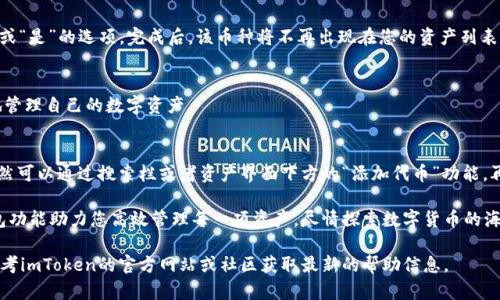 删除imToken钱包中的币种是一项相对简单的操作，下面将详细介绍如何在imToken钱包中删除币种的步骤，确保您能够顺利完成这个操作。

第一步：打开imToken钱包
首先，您需要在您的手机上找到imToken钱包的应用图标，轻触它以打开应用。确保您已经用您的密码或指纹等方式成功登录，以便进入您的钱包界面。

第二步：进入钱包界面
在登录后，您将进入imToken的主界面。在这个界面上，您可以看到您的资产组合，包含以太坊、比特币及其他代币等。在这里，您可以查看到自己持有的所有币种和相关资产信息。

第三步：选择要删除的币种
在资产页面，向下滚动，查找您想要删除的币种。每个币种旁边都有一个“更多”按钮，轻触以展开选项。确保您仔细查看每一个币种，因为不小心删除了不想删除的币种是很常见的错误。

第四步：点击删除或隐藏
选择您想要删除的币种后，系统会弹出一个信息框，提示您是否真的要删除该币种。imToken中的币种其实是“隐藏”而不是完全删除，因此您可以放心操作。通常会有“隐藏”选项，直接选择该选项。这样，该币种将不再出现在您的资产列表中，但该币种的信息和交易记录仍会保留在钱包中。

第五步：确认操作
在确认删除或隐藏操作后，imToken可能会要求您再次确认这一操作，以防止误操作。如果您确定无误，点击“确认”或“是”的选项。完成后，该币种将不再出现在您的资产列表中，您可以继续使用钱包的其他功能。

第六步：检查资产列表
最后，返回到资产界面，您将看到您已经选择隐藏的币种不再出现，这样可以帮助您整理您的钱包资产，更加清晰地管理自己的数字资产。

注意事项
需要提醒的是，删除或隐藏币种并不会影响您对该币种的实际拥有和相关资产，它仅仅是将其在界面上隐藏。您依然可以通过搜索栏或者资产界面下方的“添加代币”功能，再次将该币种添加回列表中。如果在未来某个时刻您希望重新查看相关币种，您只需简单的搜索或重新启用即可。

通过以上步骤，您可以轻松地删除imToken钱包中的币种了。管理您的数字资产应该是灵活简单的，imToken的钱包功能助力您高效管理每一项资产，尽情探索数字货币的海洋！

请注意，以上步骤是基于imToken钱包的典型操作流程，具体操作可能会因版本更新而有所不同。如有疑问，建议参考imToken的官方网站或社区获取最新的帮助信息。