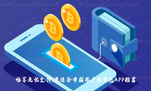 畅享无忧支付：最适合中国用户的钱包APP推荐
