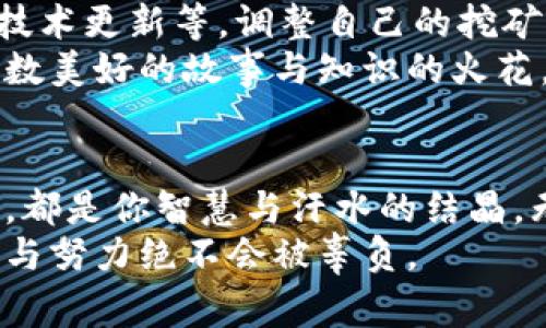   莱特币钱包设置完成，如何开始轻松挖矿？ / 
 guanjianci 莱特币挖矿, 莱特币钱包, 数字货币 /guanjianci 

一、了解莱特币与挖矿原理
在数字货币的浩瀚星空中，莱特币就像晨曦中的一颗璀璨明珠。它是由查理·李于2011年创建的，旨在提供一种轻量级的比特币替代方案。莱特币的挖矿过程，是网络中交易安全性与一致性的核心，也是每个莱特币使用者的重要参与。不过，挖矿并不是随意操作的，这背后有一整套复杂的机制和理念。

二、选择合适的哈希率设备
成功挖矿的第一步，便是选择合适的设备。挖矿就像一场比赛，设备的性能和哈希率直接决定了你能否快速完成这场竞速。如今，大多数挖矿者会选择高性能的ASIC矿机，这些设备专门针对特定算法进行了，可以在莱特币网络中高效运作。
当然，除了昂贵的矿机，普通用户也可以通过显卡进行挖矿。这就像使用开源软件，你不必投入巨资，通过自己的电脑，也能参与到这个崭新的金融生态中。但无论选择哪种设备，稳定的电源和良好的散热设施都是必不可少的，这样才能确保长时间高效运行。

三、下载和设置莱特币钱包
在深入挖矿之前，我们首先需要一个安全的“家”来存放我们的莱特币。下载并设置莱特币钱包，是每个挖矿者的必经之路。可以选择官方钱包，或者第三方钱包，前者更为安全，后者通常使用更加方便。
在下载完成后，打开钱包软件，你会看到一个友好的界面。根据提示完成钱包地址的创建和备份，确保这些信息不会丢失。就像你为自己的家上了一把牢固的锁，保证你辛苦获得的财富不被随意侵吞。

四、选择合适的矿池
正如四海为家，挖矿的旅程有时也需要依靠集体的力量。单枪匹马挖矿会面临很高的风险和极低的成功率，此时，加入矿池便是一个理智的选择。
在网络中，众多的矿池如同各具特色的集市，用户可以根据池子的大小、费用、支付方式等来选择。了解每个矿池的运营模式，选择一个信誉良好且适合自己需求的矿池，将是你稳定收益的关键。

五、配置挖矿软件
选择了矿池后，接下来就是配置挖矿软件了。市面上有很多专业的挖矿软件可供选择，如CGMiner、EasyMiner等。下载并安装后，按照矿池提供的说明进行配置，就像为你的矿车装上动力引擎。
在配置过程中，确保输入矿池地址、用户名和密码等信息。完成后，启动软件，观察后台的运行状态，确保一切正常。如果一切顺利，你将会看到自己正在为莱特币的未来贡献力量。

六、监控和挖矿过程
挖矿并不是一成不变的，你需要时刻监控设备的运行状态。观察温度、哈希率、功耗等参数，确保矿机不会因过热或软件故障而无法正常工作。就像赛车手一样，任何细微的变化都可能影响比赛的结果。
此外，随着挖矿市场的波动，你也可以依据电价、矿池收费等因素，定期自己的挖矿策略。例如，在电费低的时候多挖，或选择更高效的矿池。这些小技巧，加上你的专注与耐心，终将为你带来丰厚的回报。

七、存储与交易莱特币
当你辛勤挖出第一个莱特币后，存储与交易便成了新一阶段的考验。选择一个安全的存储方式，防止黑客攻击。无论是将莱特币保存在热钱包（在线）还是冷钱包（离线），都要做好相应的安全措施。
在交易时，了解交易所的选择同样重要。挑选那些口碑良好、手续费合理，安全性高的交易平台，确保每一笔交易都能顺畅进行。每一笔成功的交易，就像是你在广阔金融海洋中乘风破浪的证据，记录着你的努力与成果。

八、持续学习与调整策略
挖矿之路并非一成不变，它需要不断地学习和调整策略。市场一直在变化，新技术也在日新月异。定期关注莱特币的相关新闻、市场走势、技术更新等，调整自己的挖矿策略，将使你在这个领域站稳脚跟。
同时，可以参与一些在线论坛或社群，与志同道合的矿工们分享经验和资源。就像在一座古老的城市中，人与人之间的交流将会创造出无数美好的故事与知识的火花。

九、结语
在莱特币的世界里，挖矿不仅仅是一个技术活，更是一种信念与坚持的体现。随着你一步步走向那个成功的彼岸，每一块白银般的莱特币，都是你智慧与汗水的结晶。无论是在温暖的家庭中，还是在冷漠的数字世界里，始终保持初心，坚守信念，才能走得更远，挖出更多的未来。
在这个充满挑战与机遇的时代，随着你掌握了莱特币挖矿的全部知识，或许明天的晨曦中，你也能看到数个闪耀的莱特币，证明你的坚持与努力绝不会被辜负。
