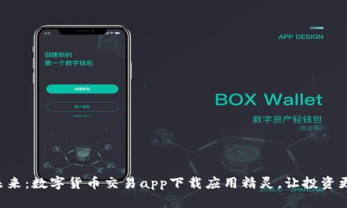 掌控未来:数字货币交易app下载应用精灵,让投资更简单!