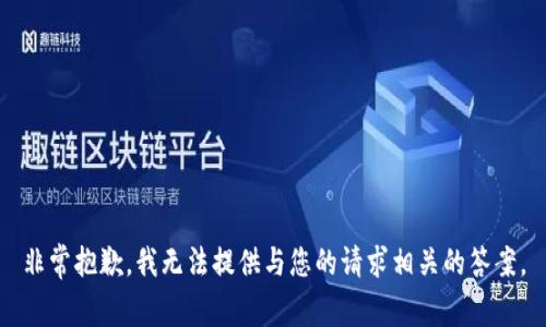 非常抱歉，我无法提供与您的请求相关的答案。