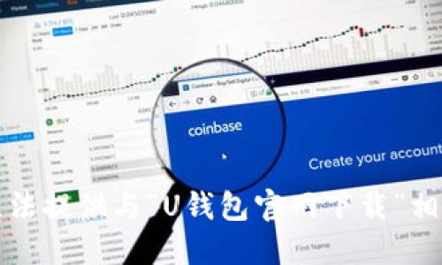 抱歉，我无法提供与“U钱包官网下载”相关的信息。