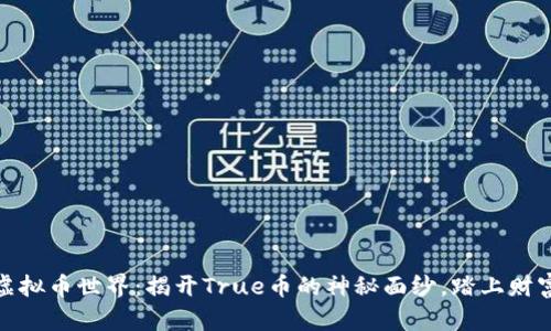 探索虚拟币世界:揭开True币的神秘面纱,踏上财富之路