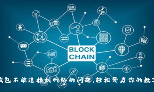解决挖矿钱包不能连接到网络的问题,轻松开启你的数字货币之旅