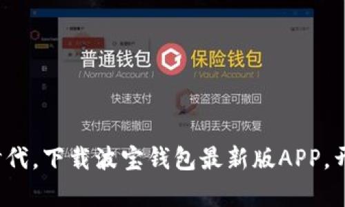 尽享数字资产新时代,下载波宝钱包最新版APP,开启你的财富之旅!
