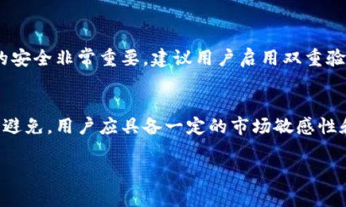 关于“波币充值”是否会出问题这个问题，其实涉及到多个层面的因素，包括平台的稳定性、用户的操作习惯以及市场的变化。以下将从各个方面探讨这一问题：

一、平台的稳定性
很多用户在进行波币充值时，首先会考虑到平台的稳定性。知名的交易所或平台一般会具备一定的技术团队，以及完善的系统监控，以防止充值过程中出现的系统崩溃或操作延迟。而一些小型平台可能因为技术能力不足，导致充值过程中的问题概率增加。在选择充值平台时，用户应优先考虑那些信誉良好、技术成熟的平台。

二、充值方式的多样性
波币充值的方式通常有多种，例如银行卡转账、信用卡支付、电子钱包等。不同的充值方式可能会面临不同的问题。例如，使用银行转账可能会遇到转账延迟的情况，而使用信用卡支付可能面临限额问题。在选择充值方式时，需要结合个人情况以及平台支持的方式，合理选择可以最大程度地减少潜在问题。

三、用户操作习惯
在充值过程中，用户的操作习惯也对充值是否会出问题有着重要影响。如果在输入充值金额或接收地址时出现错误，都可能导致资金的损失。因此，在充值之前，一定要仔细核对信息，确保所有输入的信息都是准确无误的。同时，建议用户养成记录充值信息的习惯，以便在遇到问题时及时处理。

四、市场波动影响
波币的价值受到市场波动的影响，一旦出现剧烈波动，可能会影响到充值的效率。例如，如果市场行情突然上升，用户可能会因为充值延迟而错失最佳的交易时机。因此，在进行充值时，用户应保持对市场的敏感度，尽量选在相对稳定的时间进行操作。

五、注意防范风险
在进行波币充值时，用户还需注意防范各种风险，包括资金安全风险和信息泄露风险。因此，选择具有安全保障措施的平台，以及确保个人信息的安全非常重要。建议用户启用双重验证、定期修改密码等安全措施，保护自己的资金安全。

总结
综上所述，波币充值在许多方面都存在潜在问题，但通过正确的平台选择、合理的充值方式及仔细的操作流程，这些问题可以在很大程度上得到避免。用户应具备一定的市场敏感性和风险意识，才能在这个数字货币的世界中更安全地进行交易和投资。 

以上只是对波币充值可能出现的问题进行了简要分析，实际操作中建议用户多加留意，保持谨慎，确保整个过程顺利进行。
