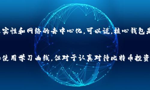 比特币核心钱包（Bitcoin Core Wallet）是比特币网络的重要组成部分，许多用户和开发者使用它来存储、发送和接收比特币。下面我将详细介绍比特币核心钱包的功能、使用方法、优缺点以及与比特币网络的关联。

什么是比特币核心钱包？
比特币核心钱包是比特币的官方客户端和核心软件，旨在实现比特币的节点功能，是网络中不可或缺的一部分。它不仅提供了一个用户友好的界面来进行比特币交易，还维护着比特币区块链的完整性，帮助验证和传播交易。

比特币核心钱包的功能
比特币核心钱包拥有多种功能，使其在比特币交易和管理中变得极为重要：
ul
    listrong资金管理：/strong能够安全地存储用户的比特币，内置加密功能可以保护用户的私钥，确保资金安全。/li
    listrong交易发送与接收：/strong用户可以轻松地发送和接收比特币交易，钱包界面清晰明了，操作简单。/li
    listrong区块链数据存储：/strong该钱包完整地存储了比特币的区块链数据，每一个比特币交易都可以在其上进行验证。/li
    listrong竞争参与：/strong运行比特币核心钱包的用户可以参与矿工和交易验证，从而得到比特币奖励。/li
/ul

如何使用比特币核心钱包
对于新手用户而言，使用比特币核心钱包可能看起来有些复杂，但其实步骤简单明了：
ol
    li下载与安装：从官方网站下载比特币核心钱包的最新版，进行安装。/li
    li同步区块链：安装完成后，钱包会自动开始下载并同步区块链数据。这一步骤可能需要一些时间，因为比特币区块链的大小达到数百GB。/li
    li创建钱包地址：设置完成后，用户可以生成自己的比特币地址，用于接收比特币。/li
    li进行交易：通过钱包界面，可以输入接收地址、金额和交易费用，轻松发送比特币。/li
/ol

比特币核心钱包的优缺点
使用比特币核心钱包有其明显的优劣势：
h4优点/h4
ul
    listrong安全性高：/strong由于核心钱包是一个全节点钱包，它存储了完整的区块链历史，提供了比其他钱包更高的安全性。/li
    listrong去中心化：/strong作为去中心化网络的一部分，核心钱包帮助验证交易，支持比特币网络的健康运营。/li
    listrong隐私性强：/strong核心钱包相对其他在线钱包而言，用户的个人信息较为匿名，保护隐私。/li
/ul
h4缺点/h4
ul
    listrong资源占用大：/strong需要较大的存储空间和内存，设置和维护成本高，一般不适合移动设备用户。/li
    listrong使用复杂：/strong对于新手用户而言，功能多样且页面复杂可能导致上手困难。/li
    listrong同步时间长：/strong首次运行时，下载整个区块链需要时间，等待过程可能让用户感到不耐烦。/li
/ul

比特币核心钱包与比特币网络的关系
比特币核心钱包不仅是用户进行比特币交易的工具，也是比特币生态系统的参与者。通过运行全节点，核心钱包用户为比特币网络提供了更高的安全性和稳定性，保证了交易的真实性和网络的去中心化。可以说，核心钱包是比特币这条数字货币河流中的一座灯塔，指引着众多航行者安全而稳妥地前进。

总结
比特币核心钱包是比特币生态中不可或缺的一部分，它为用户提供了高安全性、去中心化的交易体验，同时也对比特币网络的健康运营至关重要。尽管存在一些缺陷如资源消耗和使用学习曲线，但对于认真对待比特币投资的用户，核心钱包无疑是一个优秀的选择。通过掌握其使用方法和理解其核心功能，用户能够在比特币的世界中更灵活地导航，保护自己的资产，参与到更广泛的数字货币革命中。

希望以上内容能够帮助你更好地理解比特币核心钱包的概念与功能。如果你有具体问题或需要深入了解某一方面，可以继续进行提问。