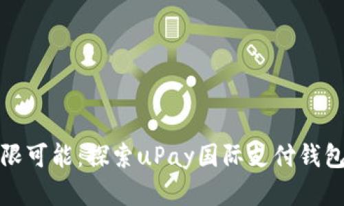 跨越国界的无限可能:探索uPay国际支付钱包的便捷与安全
