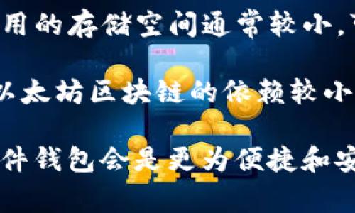 以太坊钱包的大小通常取决于多种因素，包括钱包的类型（如轻钱包或全节点钱包）、存储的历史交易数量和附加数据。以下是一些常见钱包类型的大小情况：

1. **全节点钱包**：全节点钱包需要下载以太坊的完整区块链，这可能会占用大量的存储空间。目前，以太坊的区块链数据已经达到了数百GB的体积。例如，在最新的版本中，全节点钱包（如Geth或Parity）可能需要500GB以上的空间来存储整个以太坊网络的历史数据。

2. **轻钱包**：轻钱包（如MetaMask或Trust Wallet）不会下载完整的数据，而是仅保存必要的密钥和区块头信息。其占用的存储空间通常较小，可能只有几MB到几十MB。

3. **硬件钱包**：这些设备（如Ledger或Trezor）主要用于安全存储私钥，其软件应用程序的大小大约在几十MB左右，对以太坊区块链的依赖较小。

总的来说，如果你想运行一个全节点钱包，需要确保足够的存储空间。而如果你只是想管理和交易以太币，使用轻钱包或硬件钱包会是更为便捷和安全的选择。