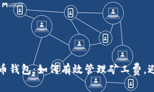 提升你的货币钱包：如何有效管理矿工费，避免交易延误