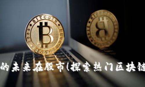 数字货币的未来在股市！探索热门区块链龙头股票