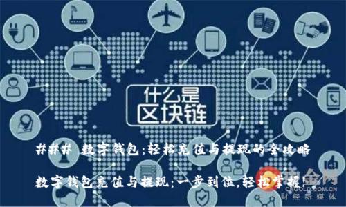### 数字钱包：轻松充值与提现的全攻略

数字钱包充值与提现：一步到位，轻松掌握!