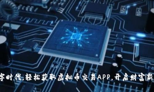 在数字时代，轻松获取虚拟币交易APP，开启财富新篇章！