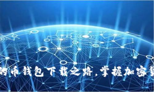 探索安全便捷的币钱包下载之路，掌握加密货币投资的未来