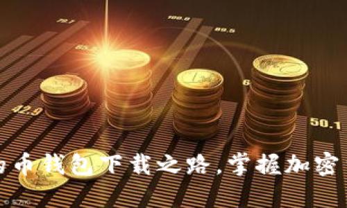 探索安全便捷的币钱包下载之路，掌握加密货币投资的未来